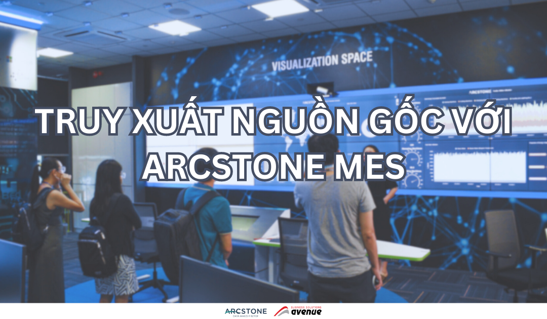 TRUY XUẤT NGUỒN GỐC SẢN XUẤT CÙNG ARCSTONE MES