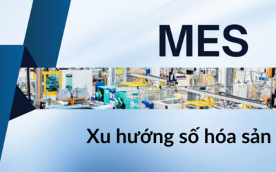 MES (Manufacturing Execution System) – Có nên triển khai không? Nên bắt đầu từ đâu?